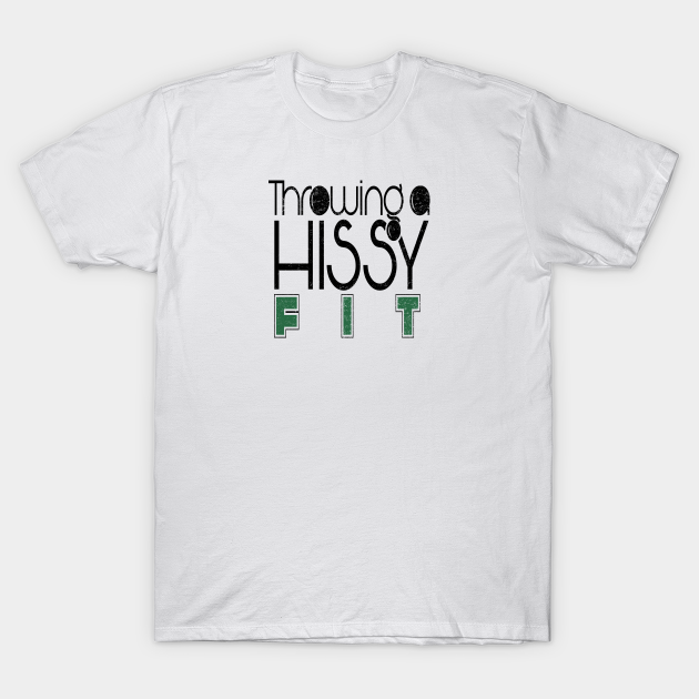 Throwing a hissy fit Hissy Fit TShirt TeePublic